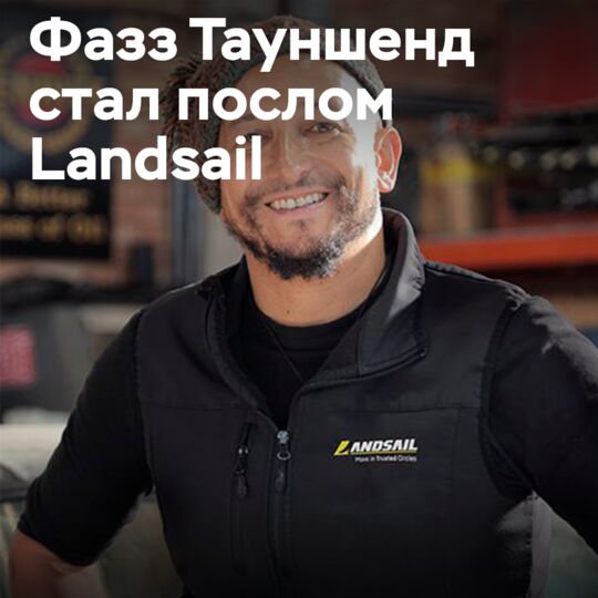 Фазз Тауншенд становится официальным послом бренда шин Landsail Tyres