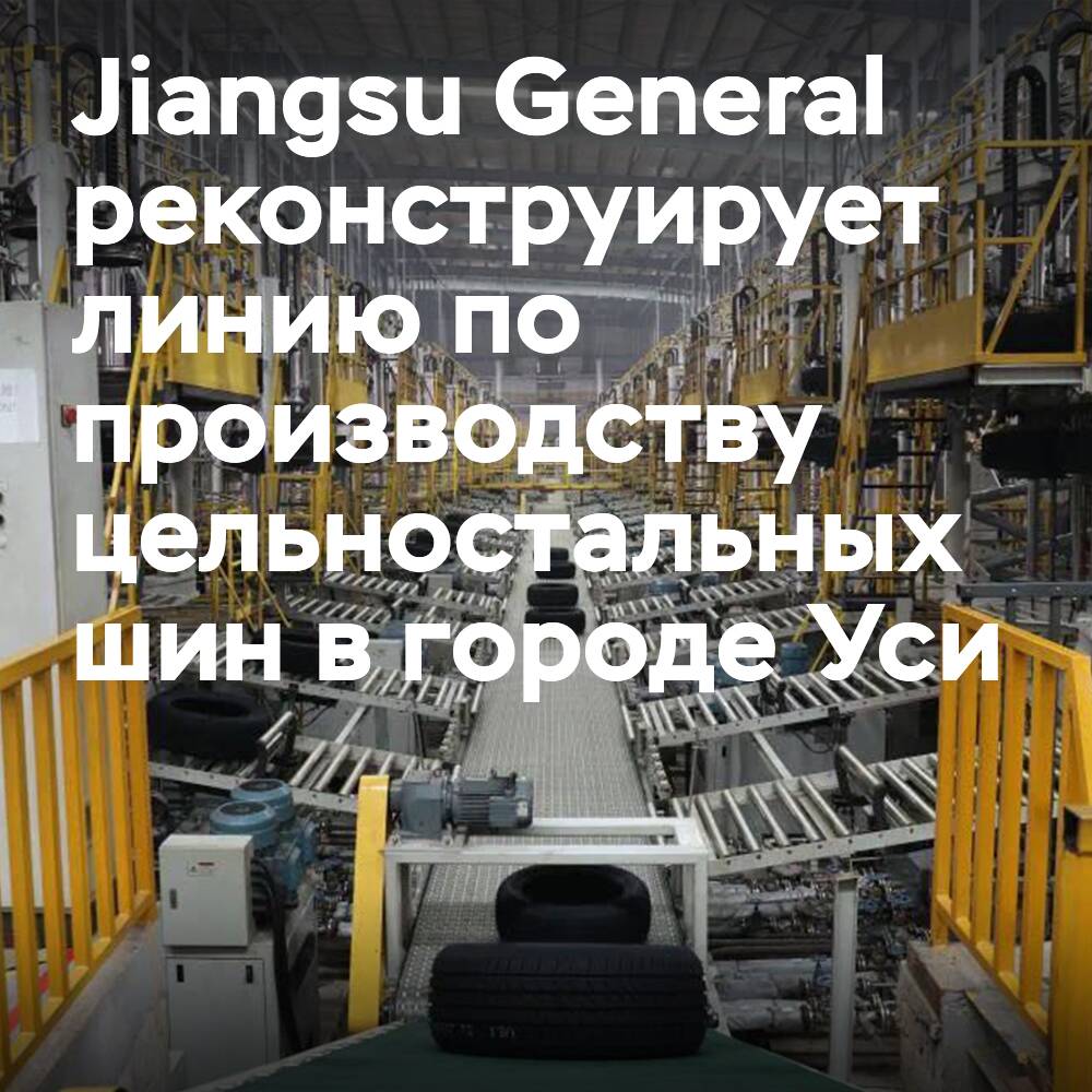 Компания Jiangsu General реконструирует линию TBR шинного завода в Уси