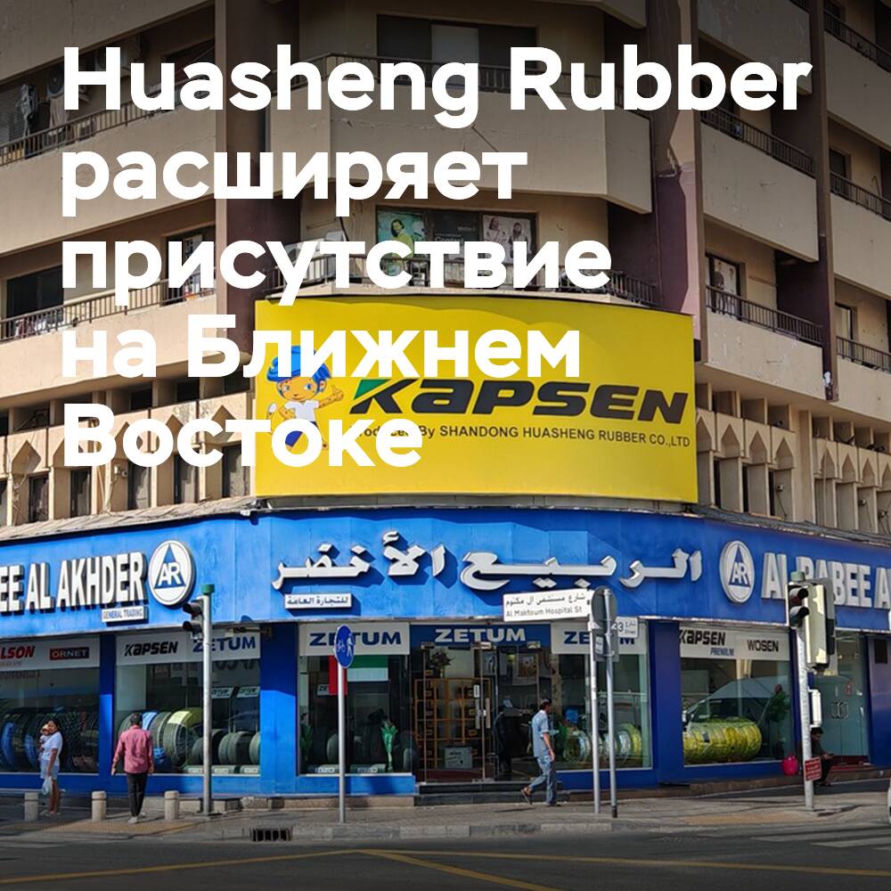 Компания Huasheng Rubber расширяет своё присутствие на Ближнем Востоке