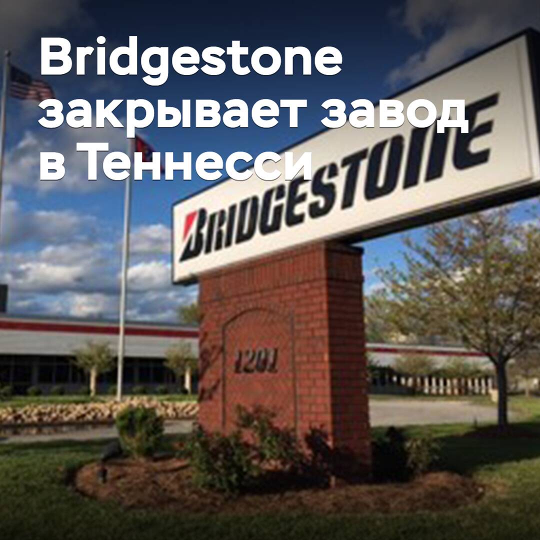 Bridgestone закрывает завод грузовых шин в Теннесси