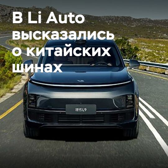 Топ-менеджер Li Auto высказался о китайских шинах