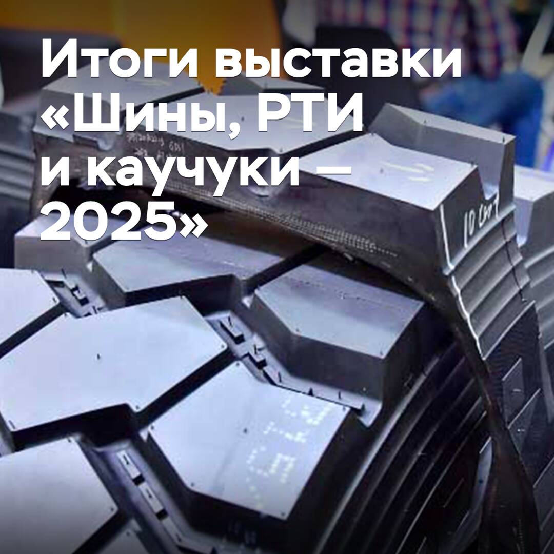 Подведены итоги выставки «Шины, РТИ и каучуки — 2025»