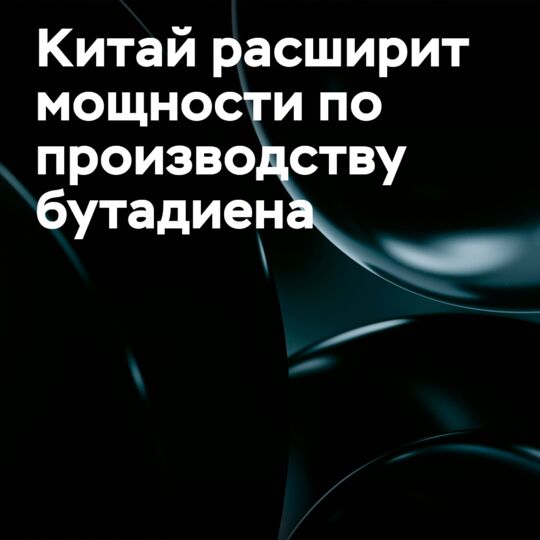 Китай планирует доминировать в мировом наращивании мощностей по производству бутадиена