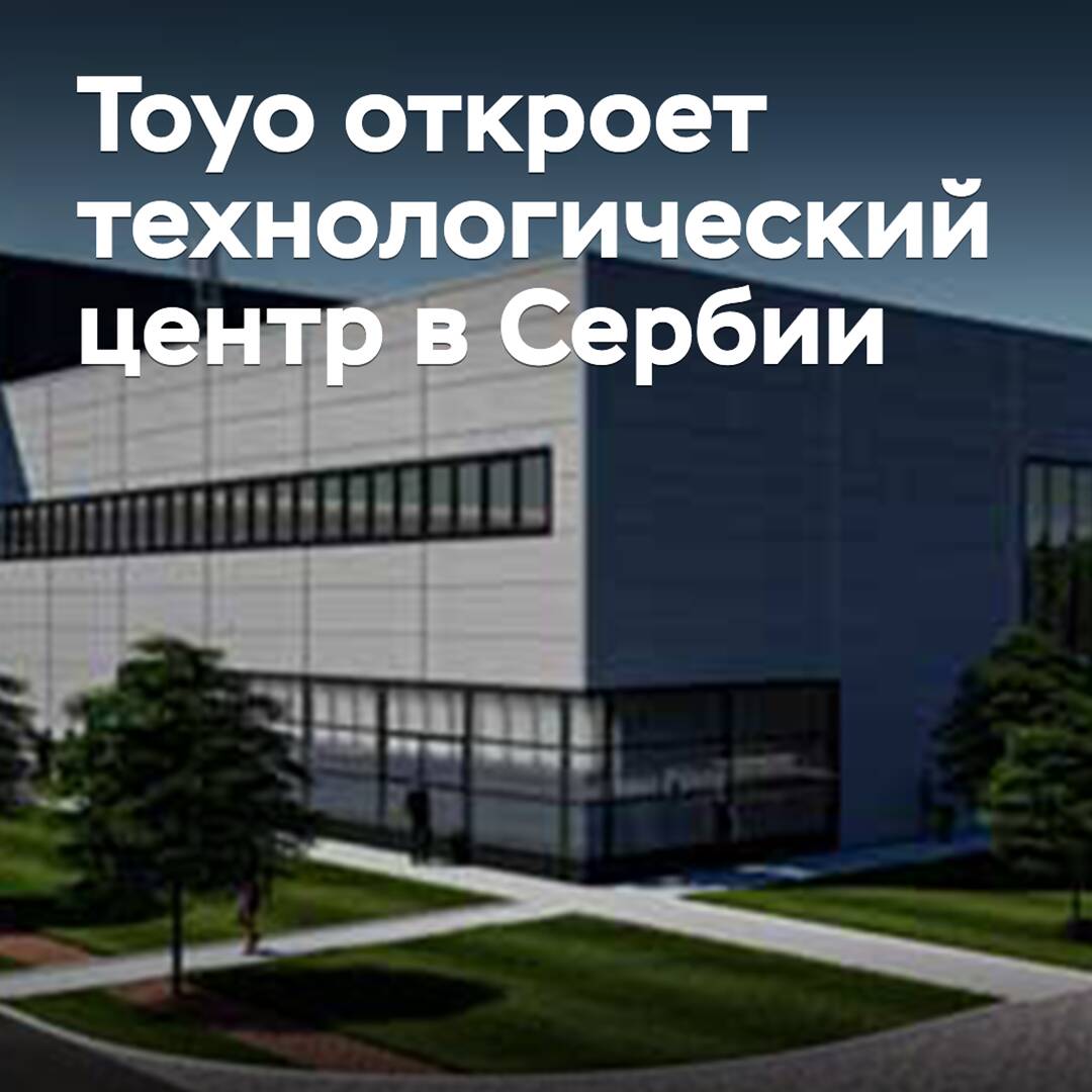 Toyo откроет технологический центр в Сербии