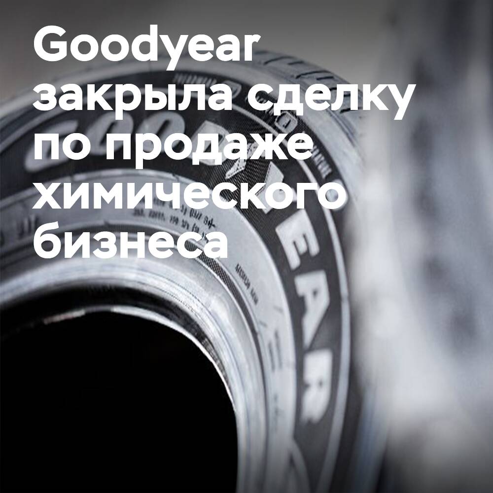 Goodyear завершила продажу химического бизнеса