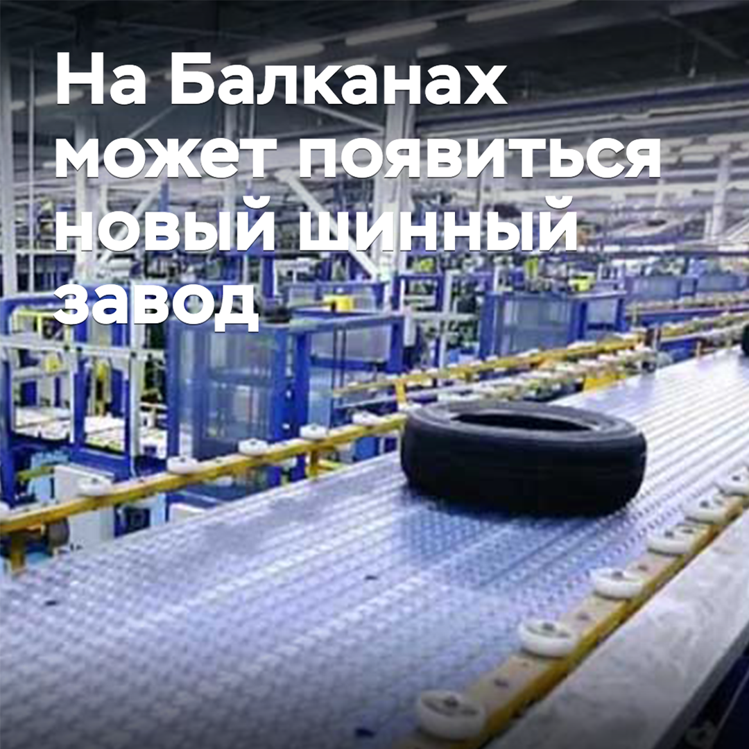 На Балканах может появиться новый шинный завод