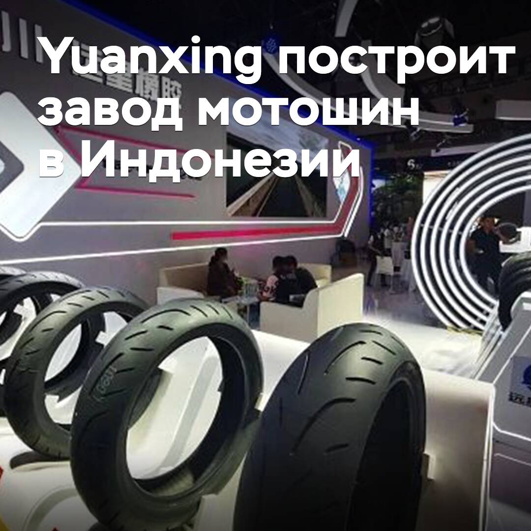 Yuanxing построит завод мотошин в Индонезии